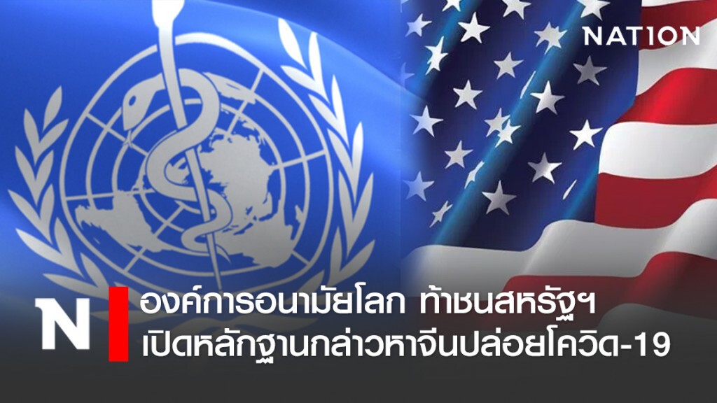องค์การอนามัยโลก ท้าชนสหรัฐฯ เปิดหลักฐานกล่าวหาจีนปล่อยโควิด-19 ระบาดไปทั่วโลก