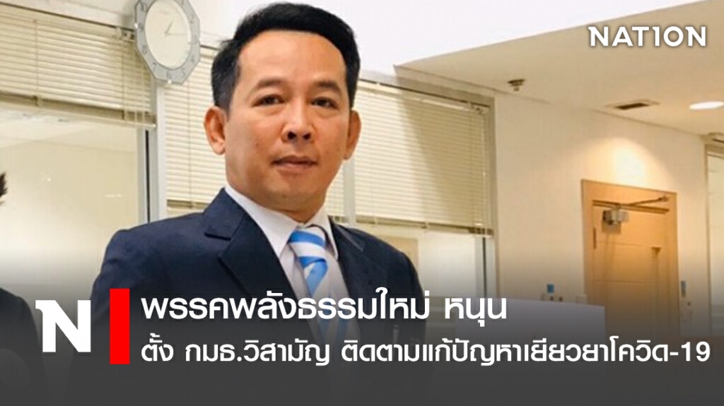 พรรคพลังธรรมใหม่ หนุน ตั้ง กมธ.วิสามัญ ติดตามแก้ปัญหาเยียวยาโควิด-19