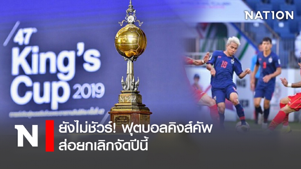 ยังไม่ชัวร์! ฟุตบอลคิงส์คัพ ส่อยกเลิกจัดปีนี้
