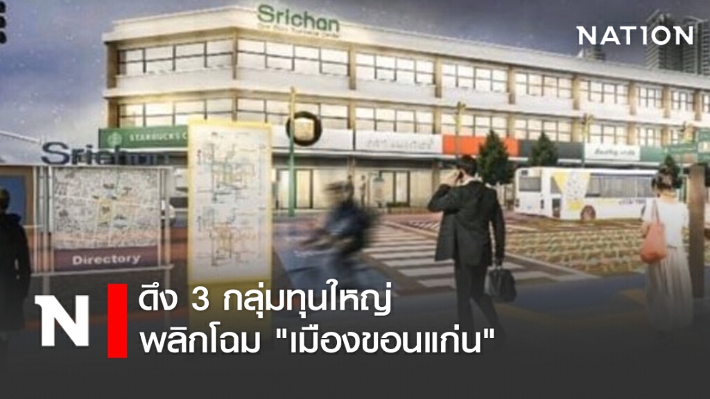 ดึง 3 กลุ่มทุนใหญ่พลิกโฉม "เมืองขอนแก่น"