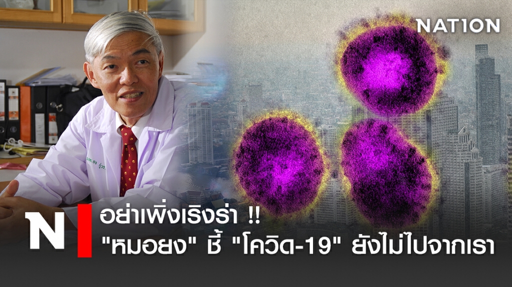อย่าเพิ่งเริงร่า !! "หมอยง" ชี้"โควิด"ยังไม่ไปจากเรา