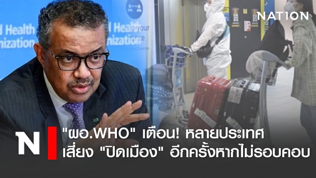 "ผอ.WHO" เตือน! หลายประเทศเสี่ยง "ปิดเมือง" อีกครั้งหากไม่รอบคอบ
