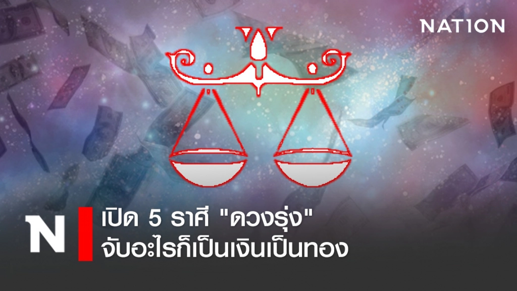 เปิด 5 ราศี "ดวงรุ่ง" จับอะไรก็เป็นเงินเป็นทอง