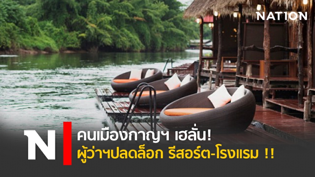 คนเมืองกาญฯ เฮลั่น! ผู้ว่าฯปลดล็อก รีสอร์ต-โรงแรม !!