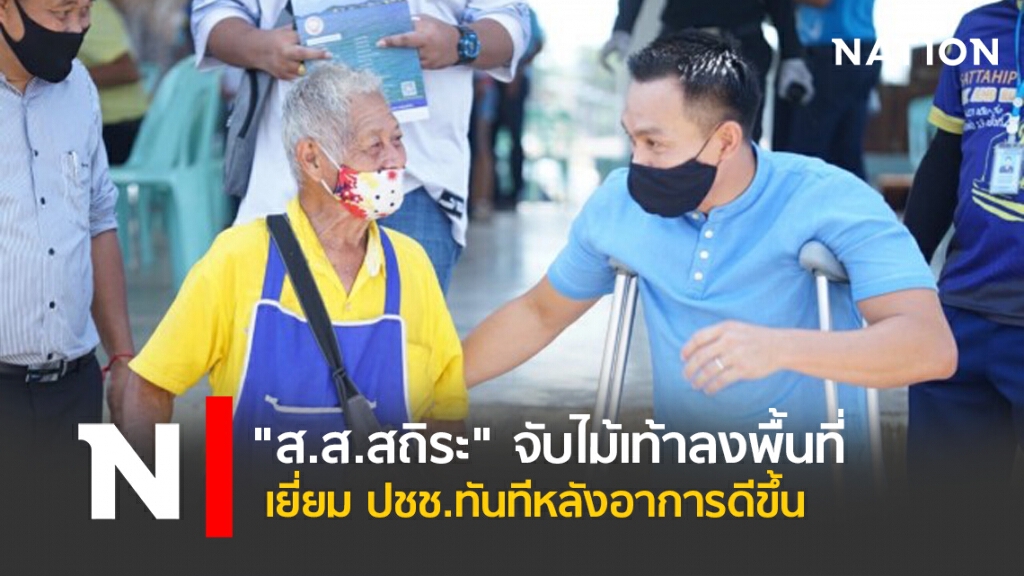 "ส.ส.สะถิระ" จับไม้เท้าลงพื้นที่เยี่ยม ปชช.ทันทีหลังอาการดีขึ้น