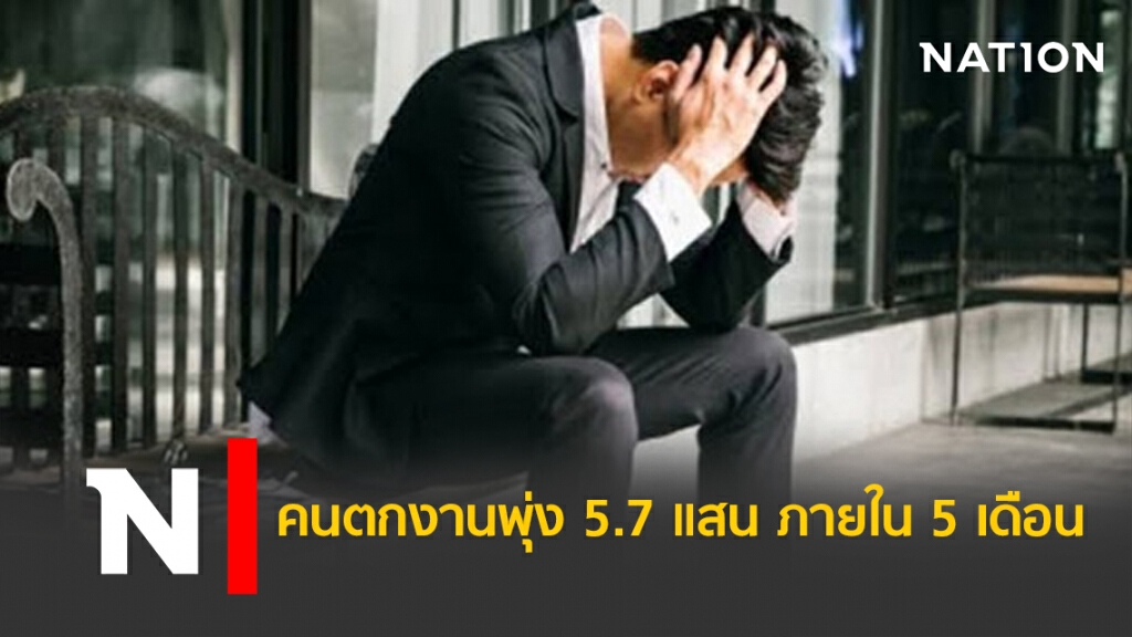 คนตกงานพุ่ง5.7แสน ภายใน 5 เดือน คนตกงานพุ่ง5.7แสน ภายใน 5 เดือน