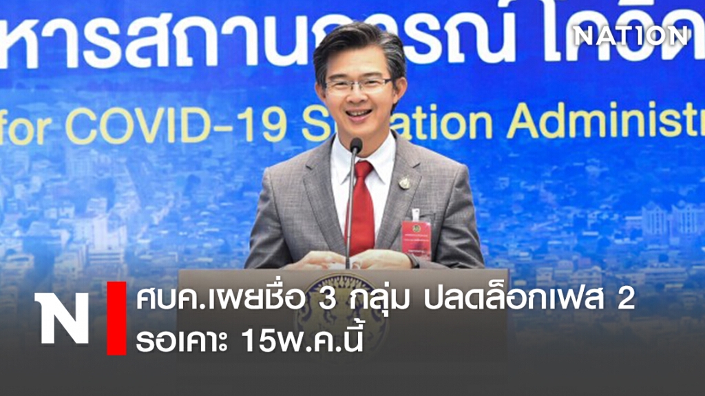 ศบค.เปิดชื่อ 3 กลุ่ม ปลดล็อกเฟส 2 รอเคาะ 15พ.ค.นี้