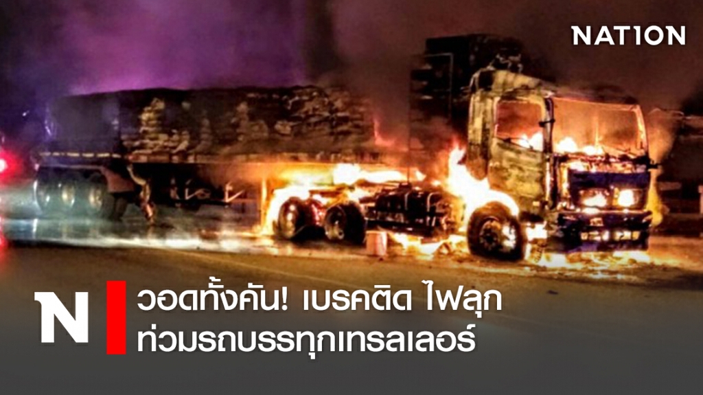 วอดทั้งคัน! เบรคติด ไฟลุกท่วมรถบรรทุกเทรลเลอร์ วอดทั้งคัน! เบรคติด ไฟลุกท่วมรถบรรทุกเทรลเลอร์
