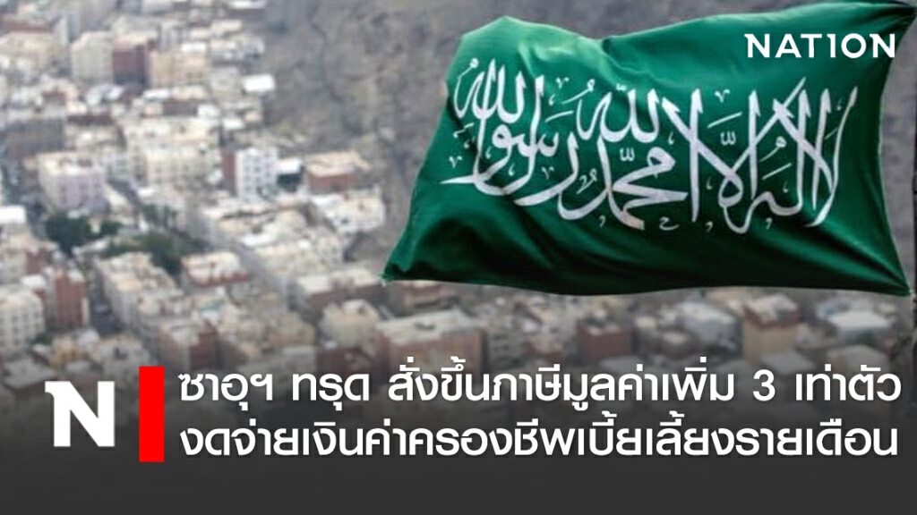 ซาอุฯ ทรุด สั่งขึ้นภาษีมูลค่าเพิ่ม 3 เท่าตัว งดจ่ายเงินค่าครองชีพเบี้ยเลี้ยงรายเดือนให้พลเมือง ซาอุฯ ทรุด สั่งขึ้นภาษีมูลค่าเพิ่ม 3 เท่าตัว งดจ่ายเงินค่าครองชีพเบี้ยเลี้ยงรายเดือนให้พลเมือง