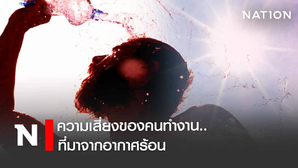 ความเสี่ยง "โรคภัย" ของคนทำงาน..ที่มาจากอากาศร้อน