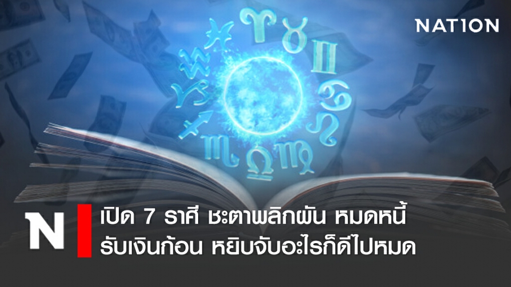 เปิด 7 ราศี ชะตาพลิกผัน หมดหนี้ รับเงินก้อน หยิบจับอะไรก็ดีไปหมด