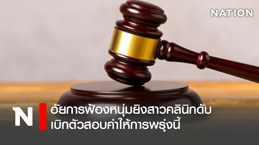 อัยการฟ้องหนุ่มยิงสาวคลินิกดับ เบิกตัวสอบคำให้การพรุ่งนี้(14 พ.ค.)