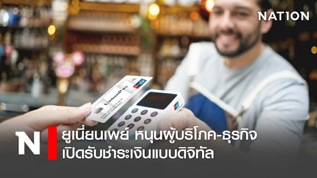ยูเนี่ยนเพย์ หนุนผู้บริโภค-ธุรกิจ เปิดรับชำระเงินแบบดิจิทัล