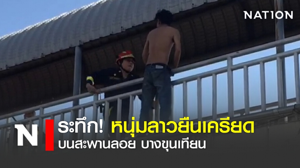 ระทึก! หนุ่มลาว ยืนเครียดบนสะพานลอย