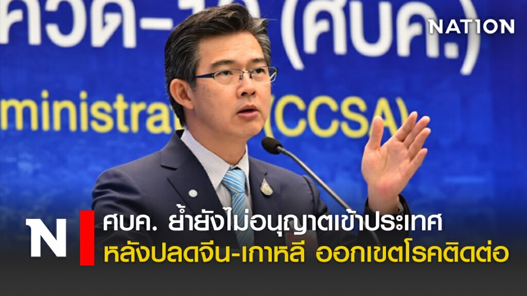 ศบค. ย้ำยังไม่อนุญาตเข้าประเทศ หลังปลดจีน-เกาหลี ออกเขตโรคติดต่อ