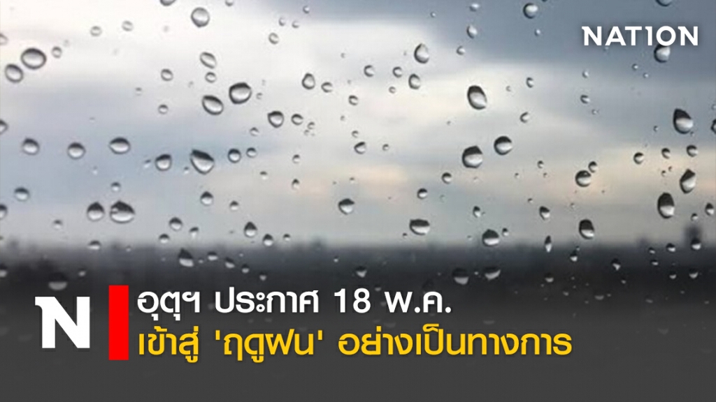 อุตุฯประกาศ 18พ.ค.เข้าสู่'ฤดูฝน' อย่างเป็นทางการ