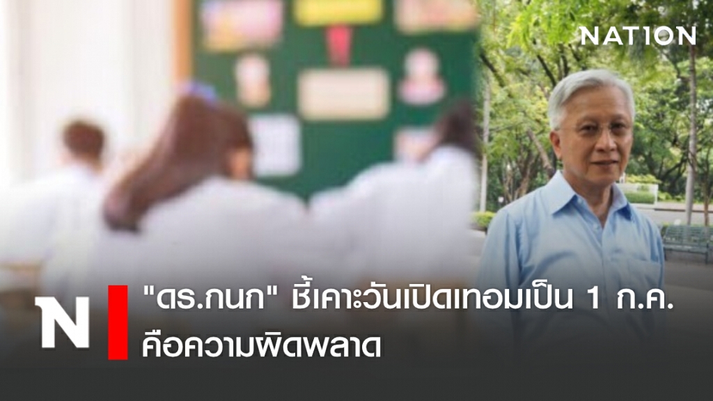 "ดร.กนก" ชี้เคาะวันเปิดเทอมเป็น 1 ก.ค. คือความผิดพลาด