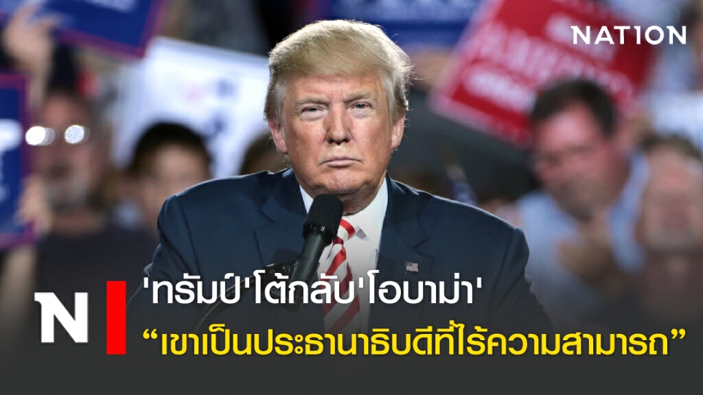 'ทรัมป์'โต้กลับ'โอบาม่า' "เขาเป็นประธานาธิบดีที่ไร้ความสามารถ"