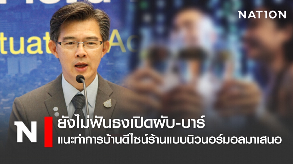 ศบค. ยังไม่ฟันธงเปิดผับบาร์ แนะเจ้าของกิจการคิดวิธีจัดร้านแบบวิถีใหม่