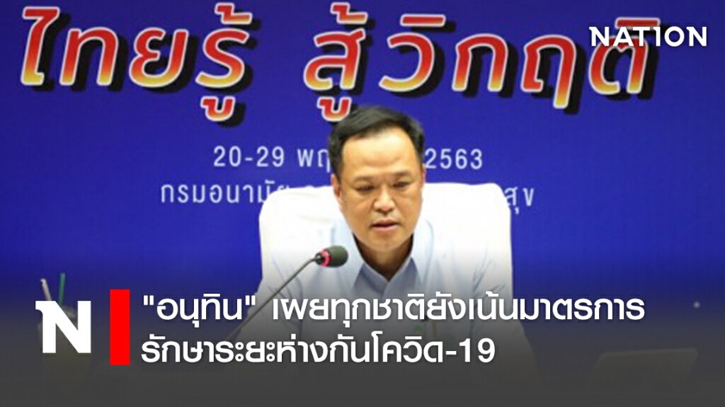 "อนุทิน"เผยทุกชาติยังเน้นมาตรการรักษาระยะห่างกันโควิด-19