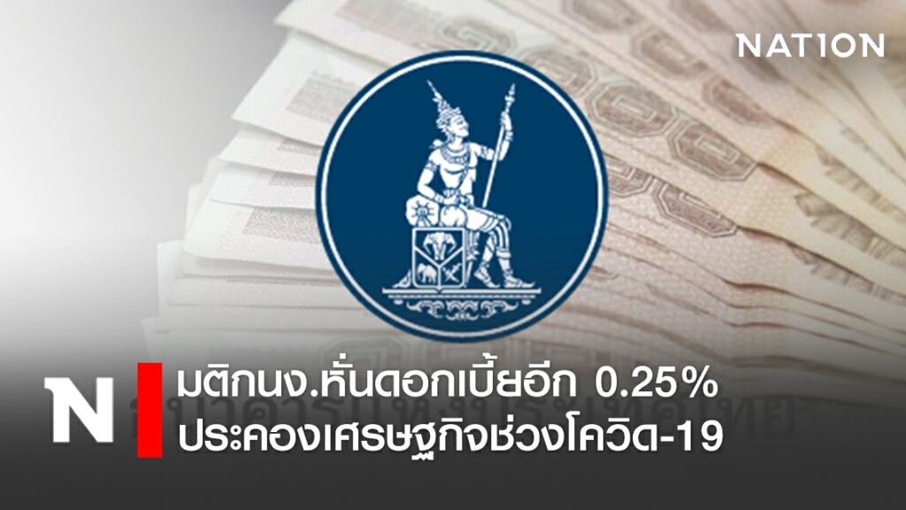 มติกนง.หั่นดอกเบี้ยอีก 0.25% ประคองเศรษฐกิจช่วงโควิด-19