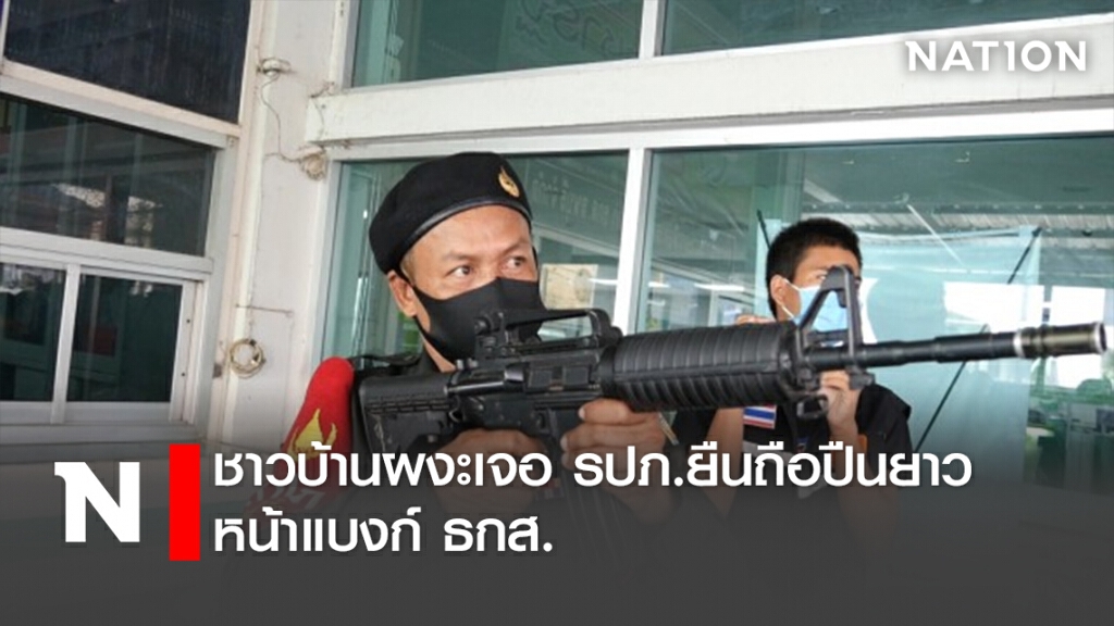 ชาวบ้านผงะเจอรปภ.ยืนถือปืนยาวหน้าแบงก์ธกส.
