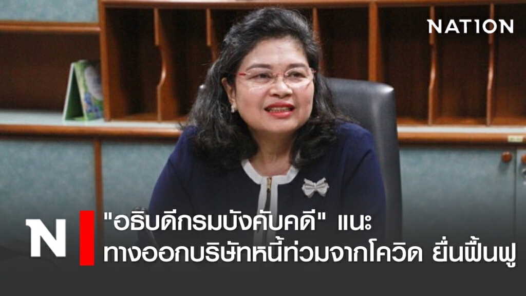 "อธิบดีกรมบังคับคดี" แนะ ทางออกบริษัทหนี้ท่วมจากโควิด ยื่นฟื้นฟู