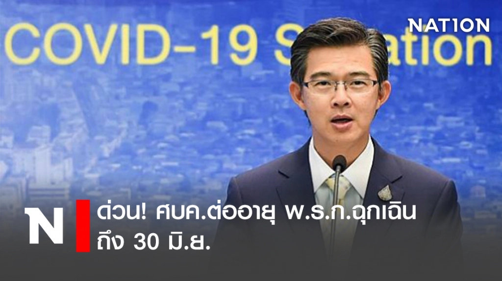 ด่วน!  ศบค.ต่ออายุ พ.ร.ก.ฉุกเฉิน  ถึง 30 มิ.ย.