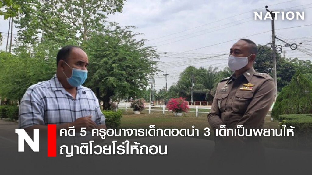 คดี5ครูอนาจารเด็กดอดนำ3เด็กเป็นพยานให้ ญาติโวยโร่ให้ถอน