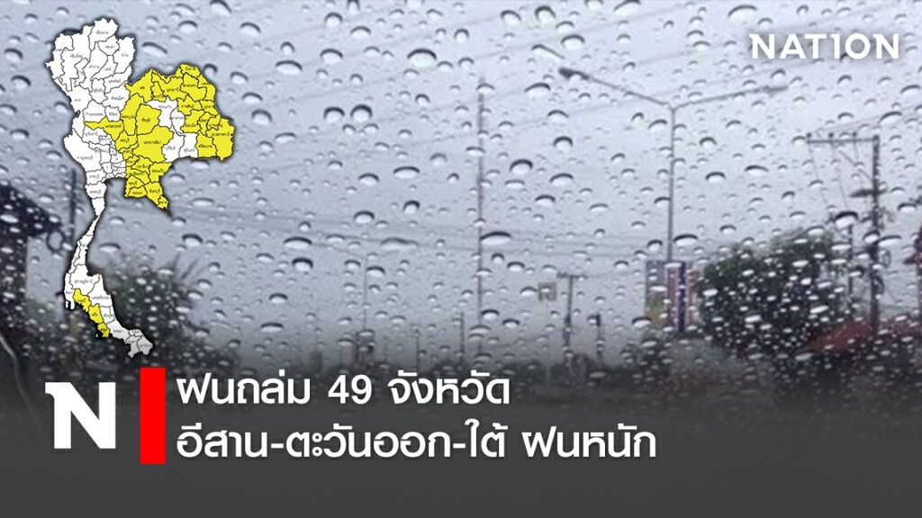 ฝนถล่ม 49 จังหวัด อีสาน-ตะวันออก-ใต้ ฝนหนัก