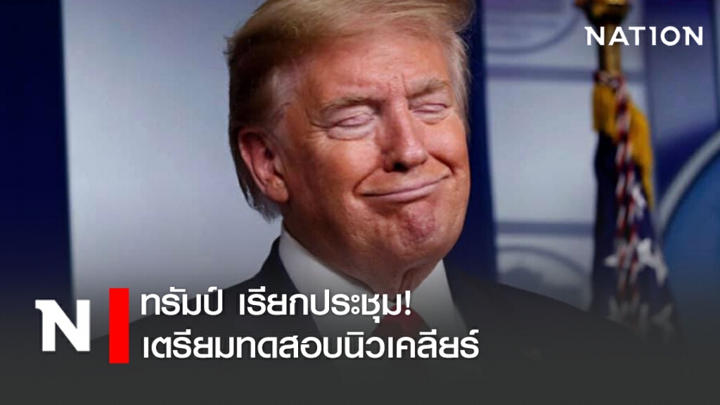 ทรัมป์ เรียกประชุม เตรียมทดสอบนิวเคลียร์ ใช้ต่อรองรัสเซีย จีน