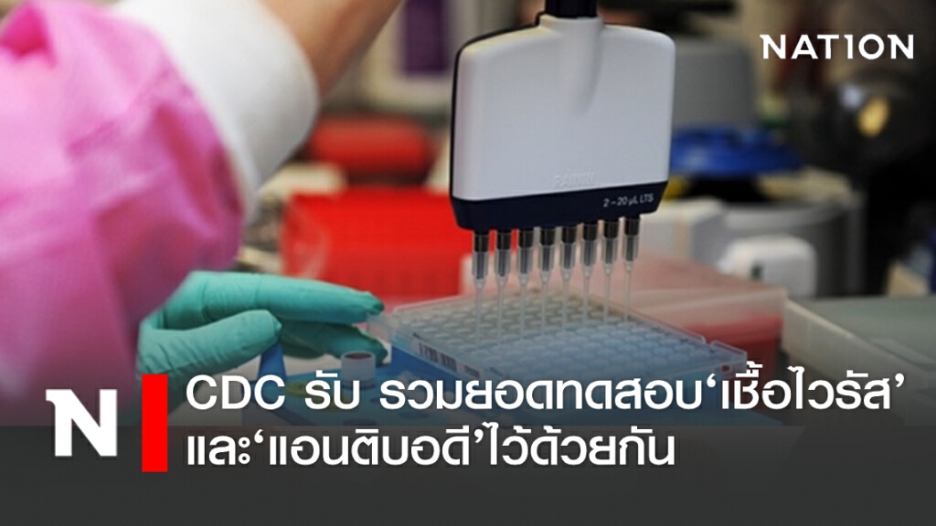 CDC รับ รวมยอดทดสอบ ‘เชื้อไวรัส’ และ ‘แอนติบอดี’ ไว้ด้วยกัน