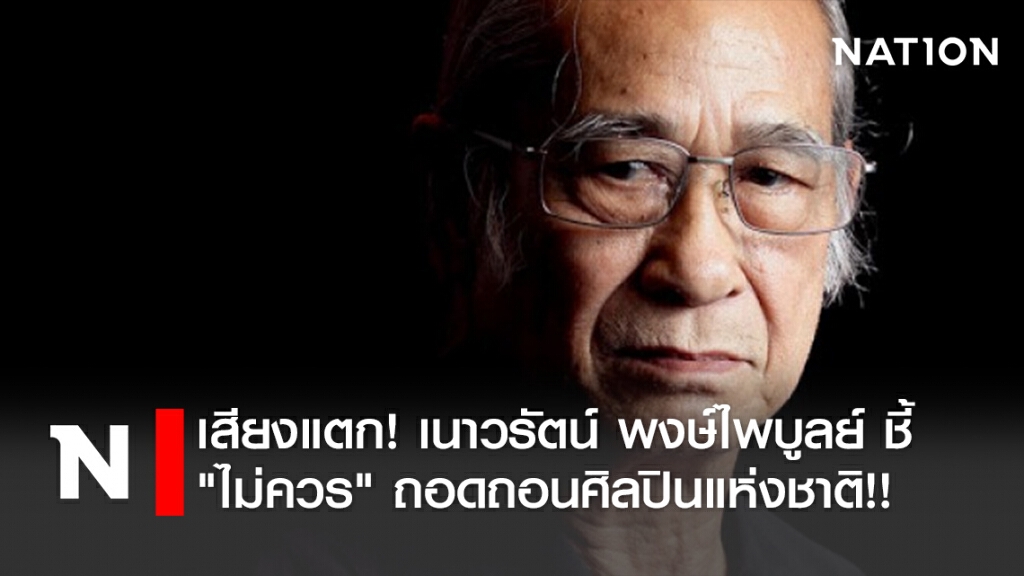 เสียงแตก! เนาวรัตน์ พงษ์ไพบูลย์ ชี้ "ไม่ควร" ถอดถอนศิลปินแห่งชาติ!!