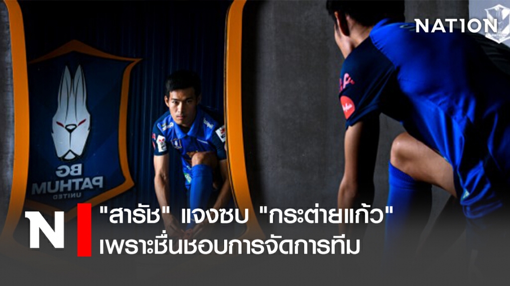 "สารัช" แจงซบ"กระต่ายแก้ว"เพราะชื่นชอบการจัดการทีม