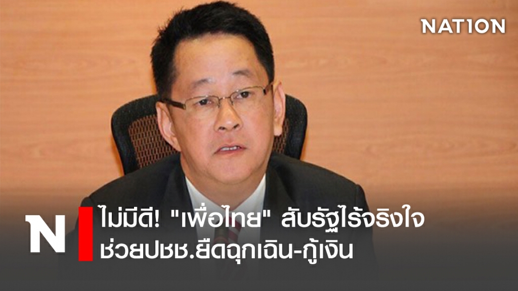 ไม่มีดี!"เพื่อไทย"สับรัฐไร้จริงใจช่วยปชช.ยืดฉุกเฉิน-กู้เงิน