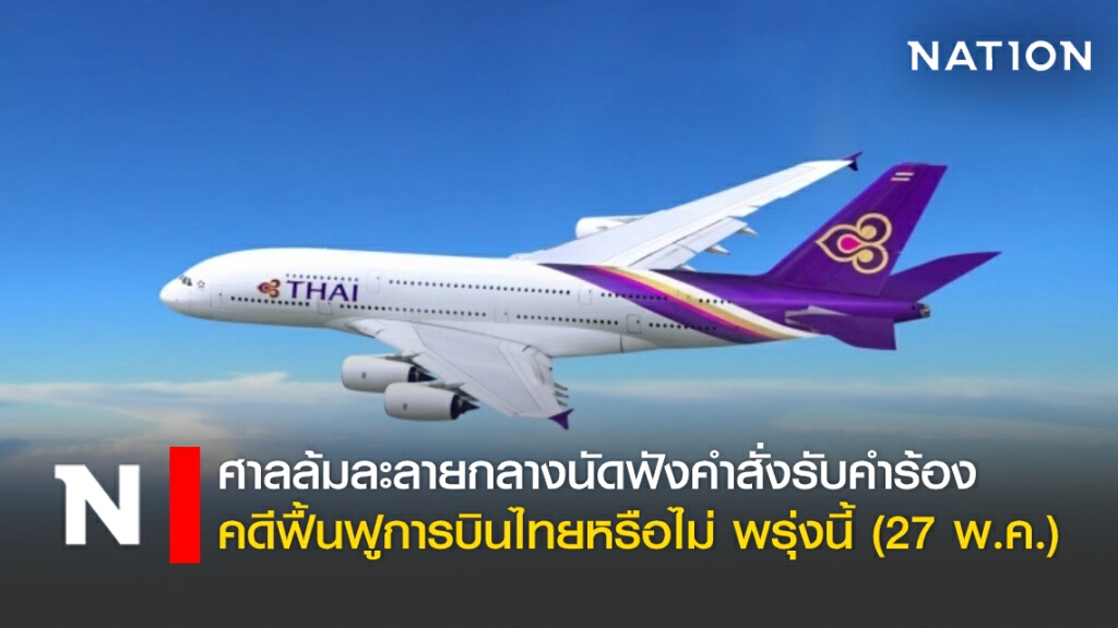 ศาลล้มละลายกลาง นัดฟังคำสั่งรับคำร้องคดีฟื้นฟูการบินไทยหรือไม่ พรุ่งนี้ (27 พ.ค.)