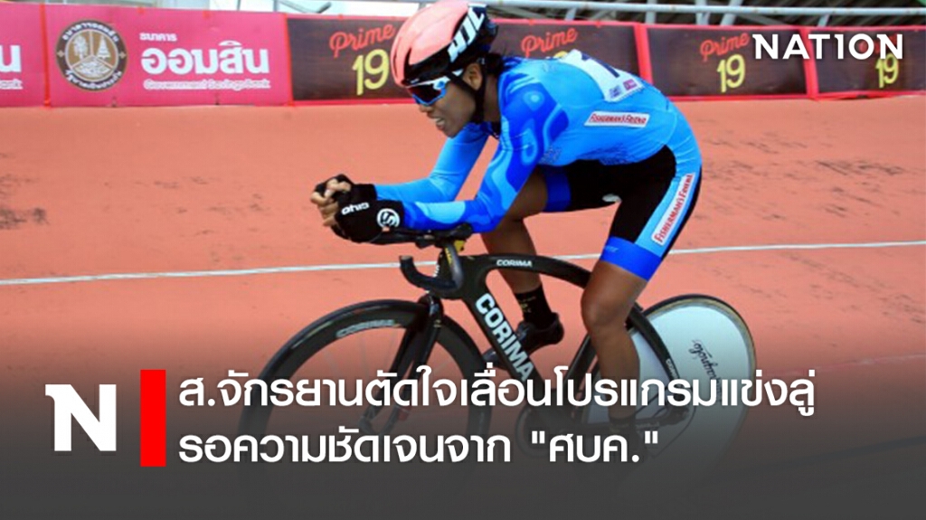 ส.จักรยานตัดใจเลื่อนโปรแกรมแข่งลู่รอความชัดเจนจาก "ศบค."