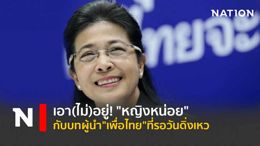 เอา(ไม่)อยู่!"หญิงหน่อย"กับบทผู้นำ"เพื่อไทย"ที่รอวันดิ่งเหว
