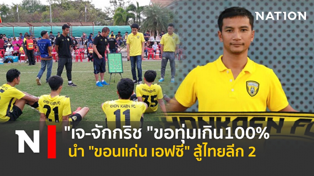 "เจ-จักกริช "ขอทุ่มเกิน100% นำ"ขอนแก่น เอฟซี"สู้ไทยลีก 2