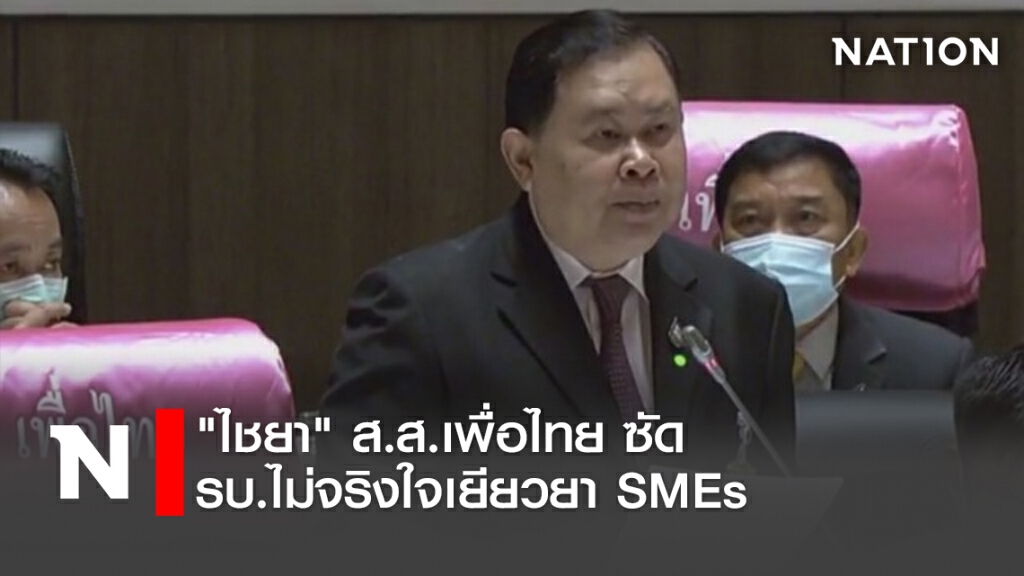 "ไชยา"ส.ส.เพื่อไทยซัดรบ.ไม่จริงใจเยียวยา SMEs "ไชยา"ส.ส.เพื่อไทยซัดรบ.ไม่จริงใจเยียวยา SMEs