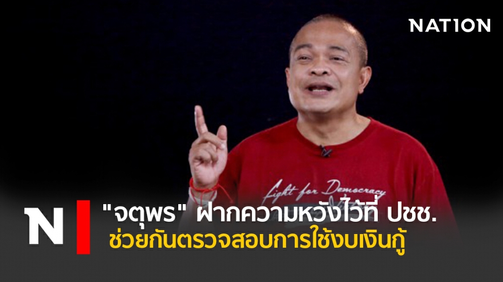 "จตุพร" ฝากความหวังไว้ที่ ปชช.ช่วยกันตรวจสอบการใช้งบเงินกู้