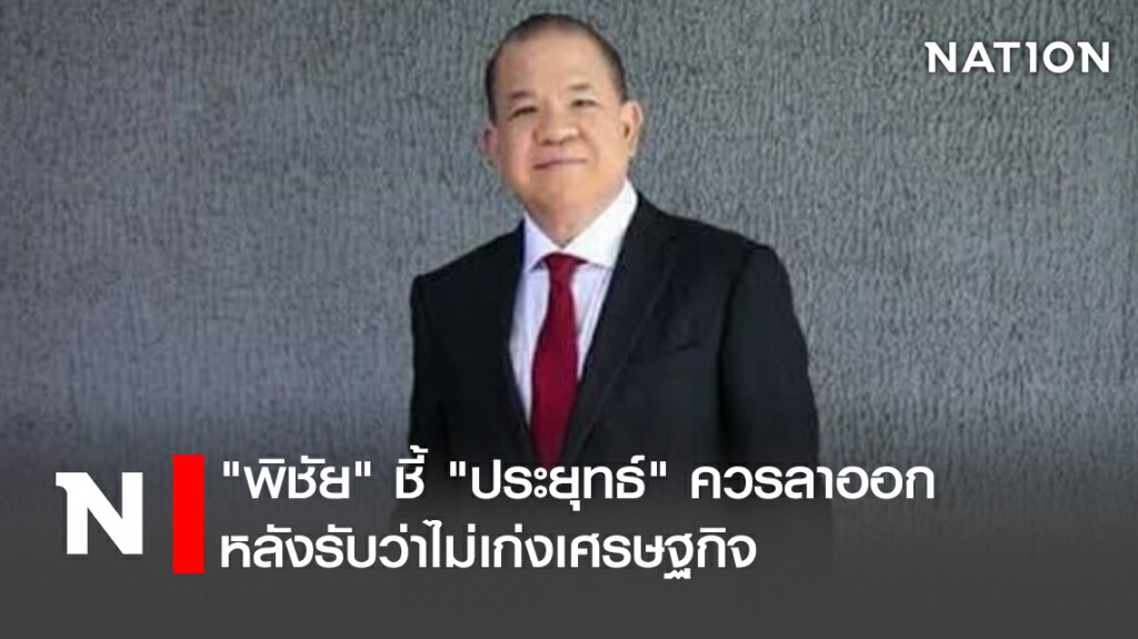 "พิชัย" ชี้ "ประยุทธ์" ควรลาออก หลังรับว่าไม่เก่งเศรษฐกิจ "พิชัย" ชี้ "ประยุทธ์" ควรลาออก หลังรับว่าไม่เก่งเศรษฐกิจ