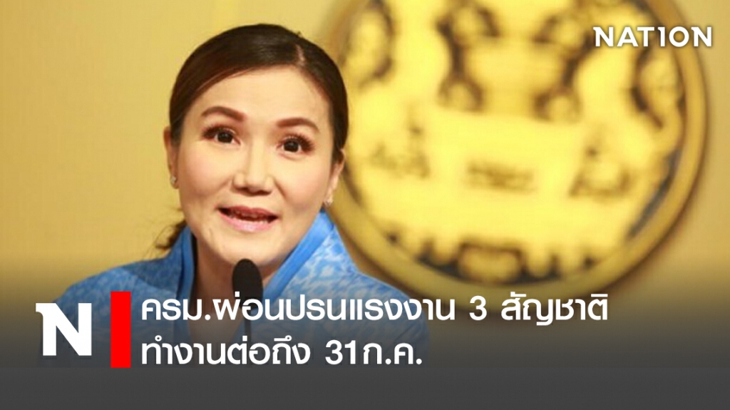 ครม.ผ่อนปรนแรงงาน 3 สัญชาติ ทำงานต่อถึง 31ก.ค. ครม.ผ่อนปรนแรงงาน 3 สัญชาติ ทำงานต่อถึง 31ก.ค.
