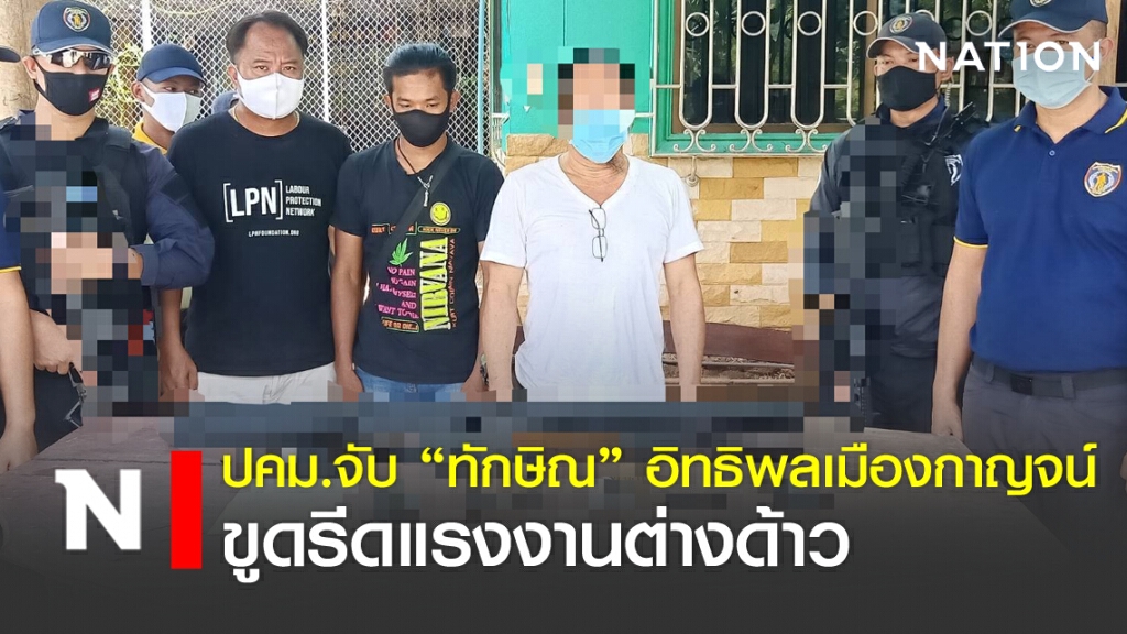 ปคม.จับ "ทักษิณ" อิทธิพลเมืองกาญจน์ ขูดรีดแรงงานต่างด้าว