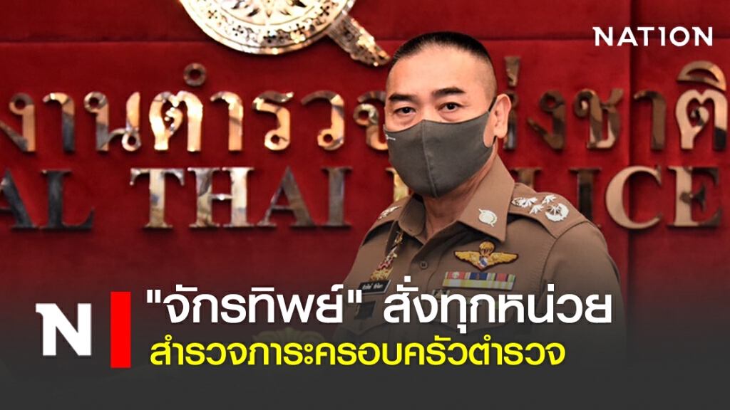 "จักรทิพย์" สั่งทุกหน่วย สำรวจภาระครอบครัวตำรวจ