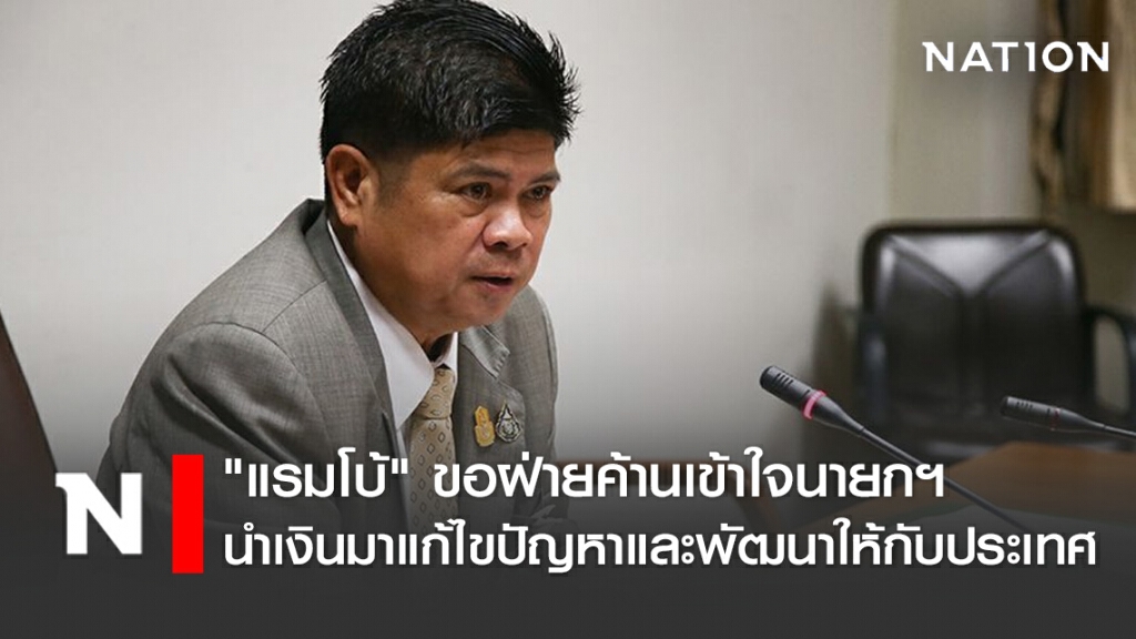 "แรมโบ้" ขอฝ่ายค้านเข้าใจนายกฯนำเงินมาแก้ไขปัญหาและพัฒนาให้กับประเทศ