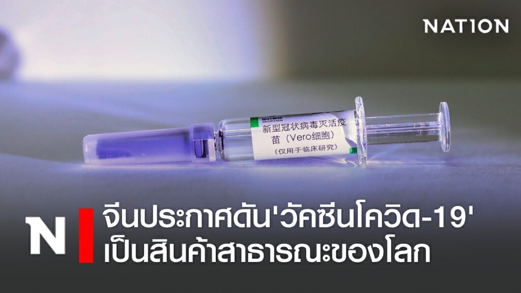 จีนประกาศดัน ‘วัคซีนโควิด-19’ เป็นสินค้าสาธารณะของโลก