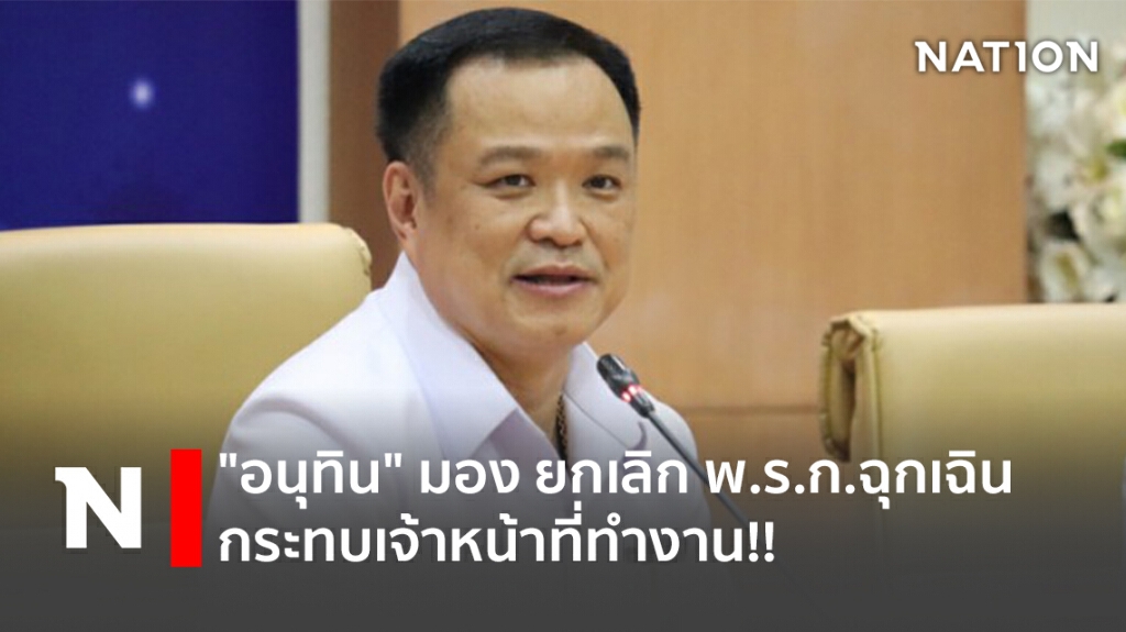 "อนุทิน" มอง ยกเลิก พ.ร.ก.ฉุกเฉิน กระทบเจ้าหน้าที่ทำงาน!!