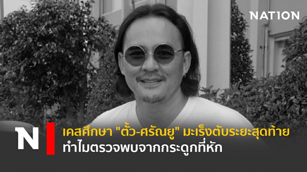 เคสศึกษา "ตั้ว-ศรัณยู" มะเร็งตับระยะสุดท้าย ทำไมตรวจพบจากกระดูกที่หัก