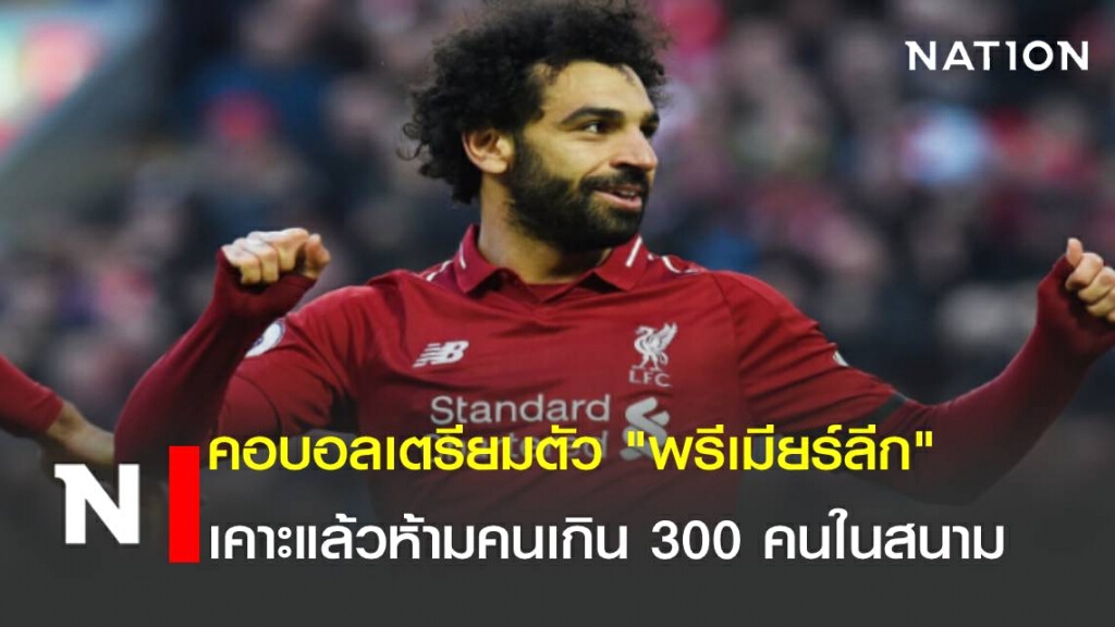 คอบอลเตรียมตัว "พรีเมียร์ลีก" เคาะแล้วห้ามคนเกิน 300 คนในสนาม
